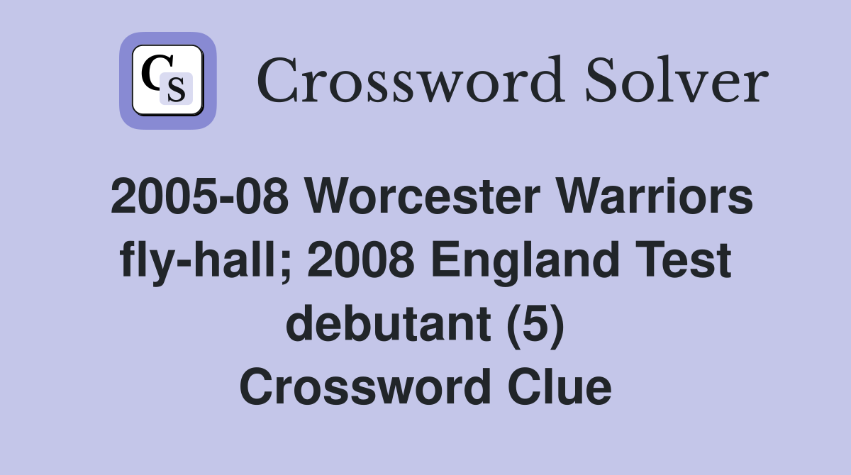 2005-08 Worcester Warriors fly-hall; 2008 England Test debutant (5) Crossword Clue