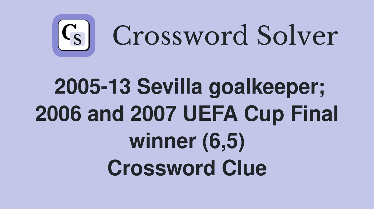 2005-13 Sevilla goalkeeper; 2006 and 2007 UEFA Cup Final winner (6,5) Crossword Clue