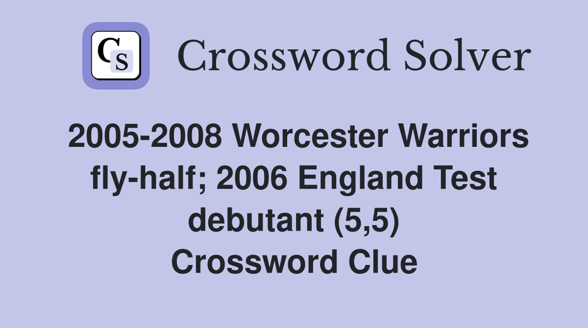 2005-2008 Worcester Warriors fly-half; 2006 England Test debutant (5,5) Crossword Clue