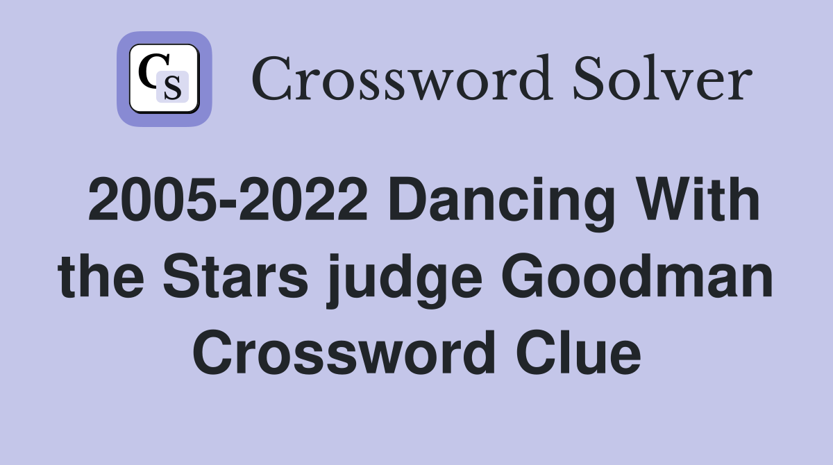2005-2022 Dancing With the Stars judge Goodman Crossword Clue