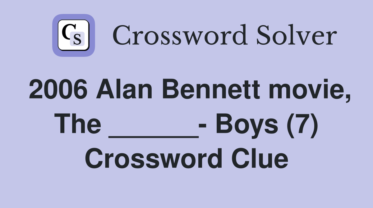 2006 Alan Bennett movie, The ______- Boys (7) Crossword Clue