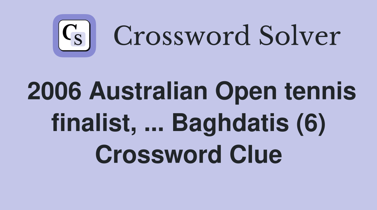 2006 Australian Open tennis finalist, ... Baghdatis (6) Crossword Clue