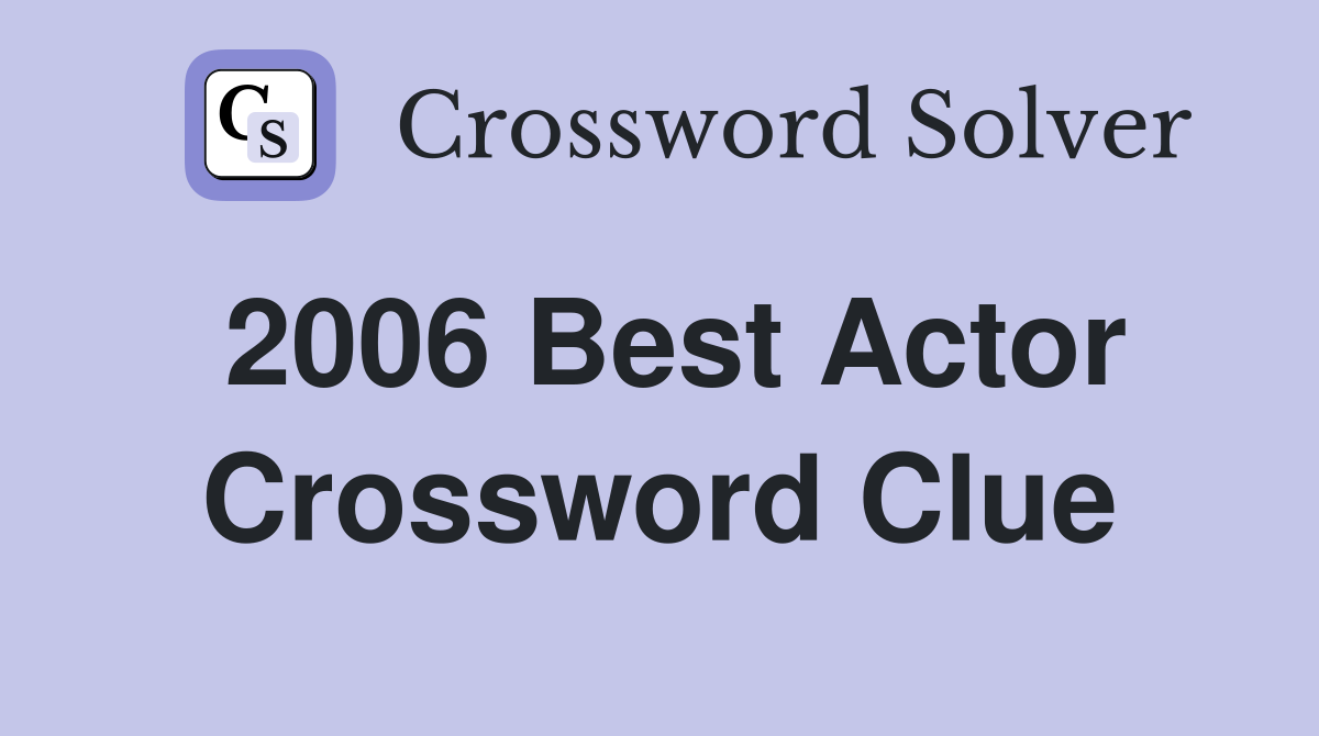 2006 Best Actor Crossword Clue