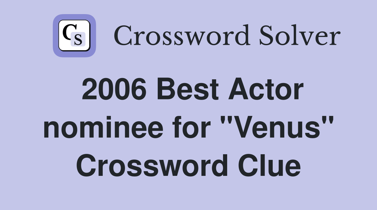 2006 Best Actor nominee for "Venus" Crossword Clue