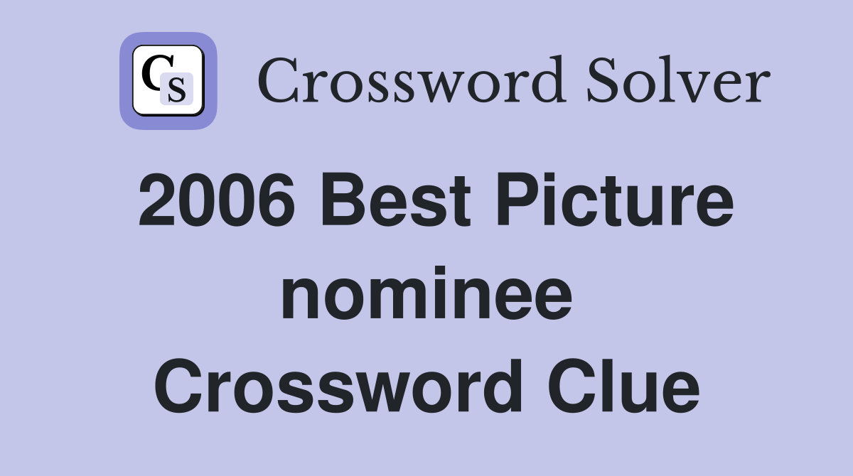 2006 Best Picture nominee Crossword Clue