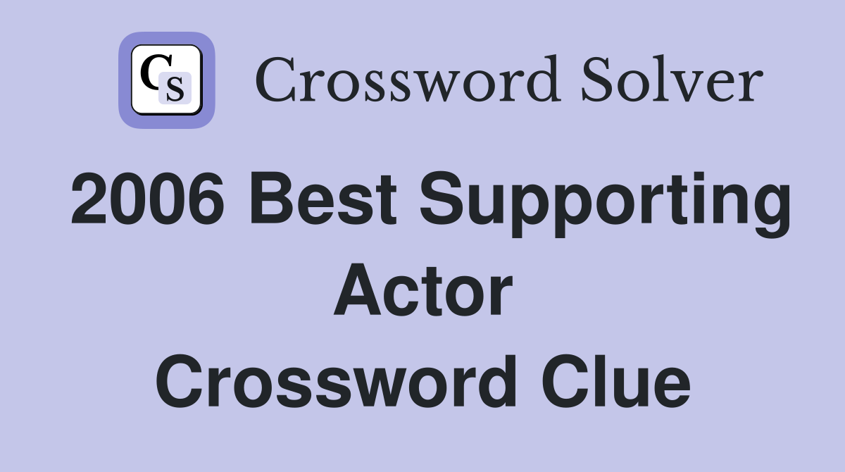 2006 Best Supporting Actor Crossword Clue