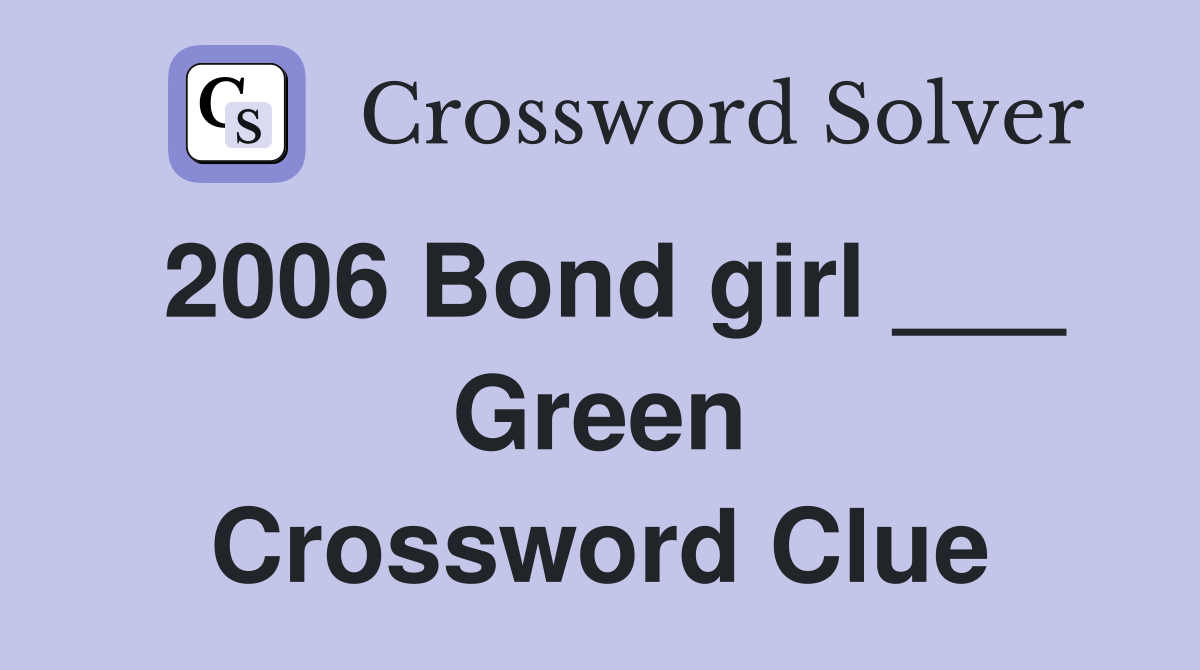 2006 Bond girl ___ Green Crossword Clue
