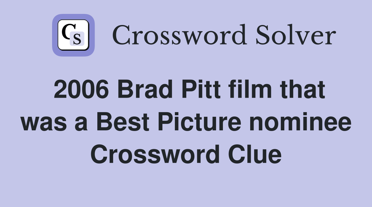 2006 Brad Pitt film that was a Best Picture nominee Crossword Clue