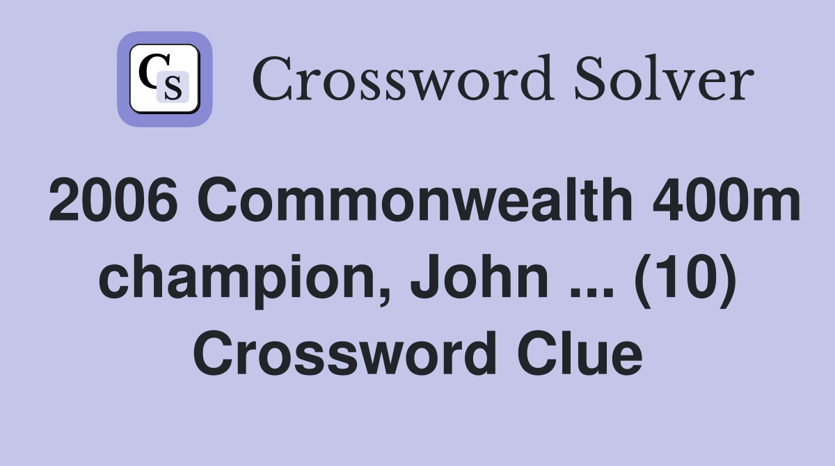 2006 Commonwealth 400m champion, John ... (10) Crossword Clue
