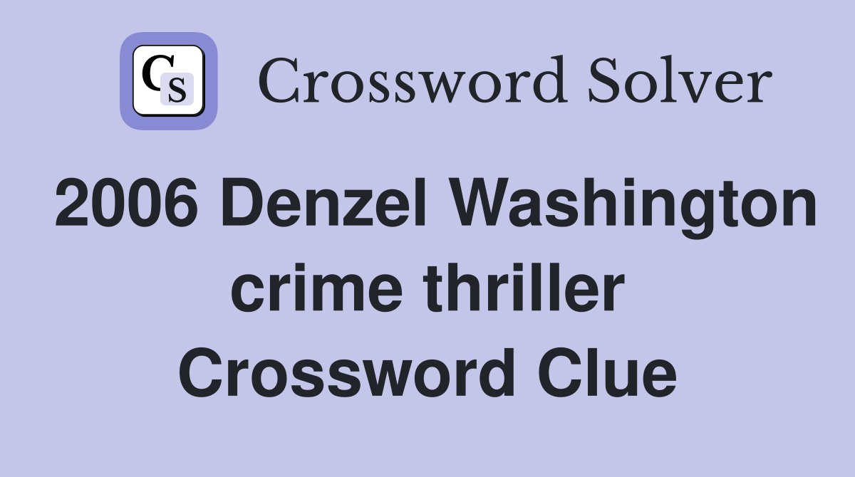 2006 Denzel Washington crime thriller Crossword Clue
