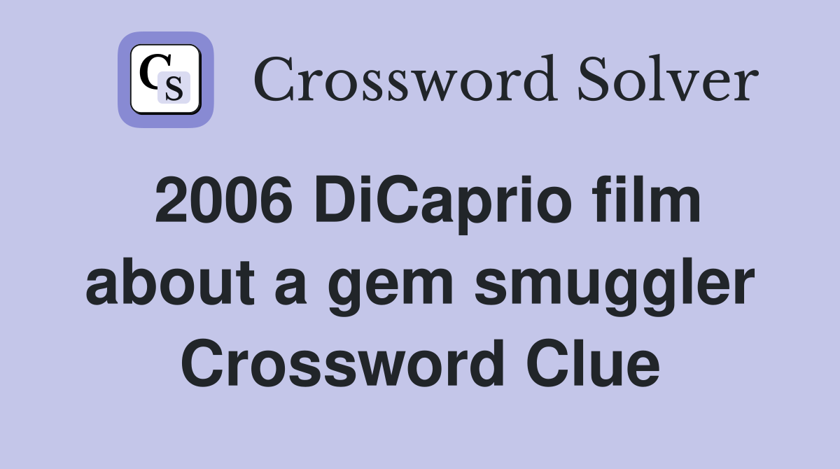 2006 DiCaprio film about a gem smuggler Crossword Clue