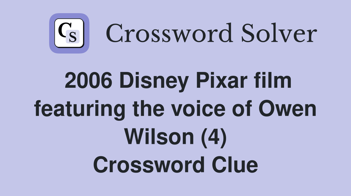 2006 Disney Pixar film featuring the voice of Owen Wilson (4) Crossword Clue