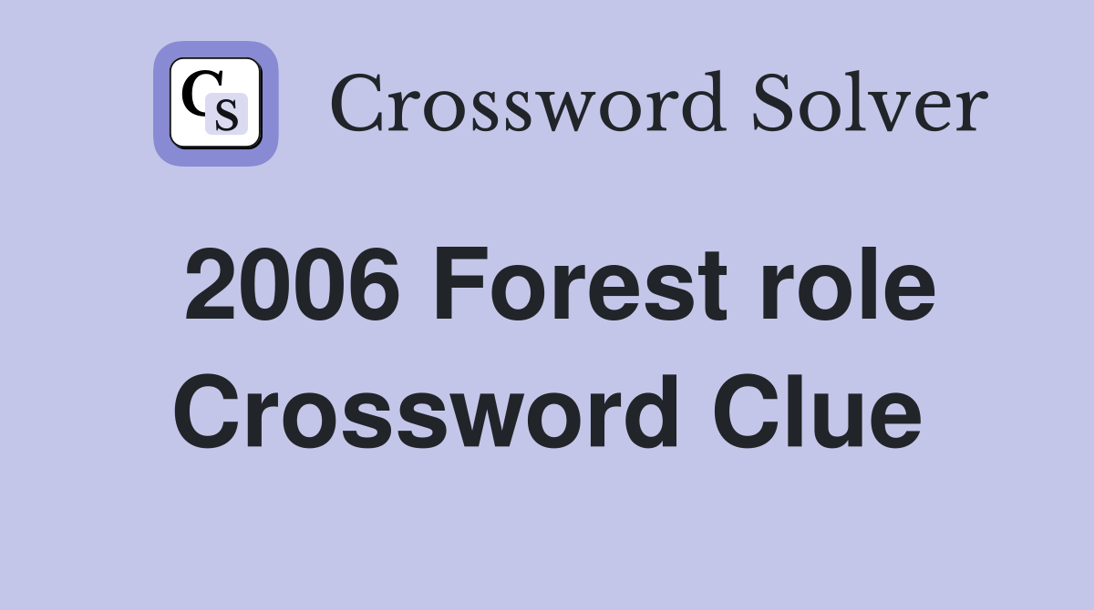 2006 Forest role Crossword Clue