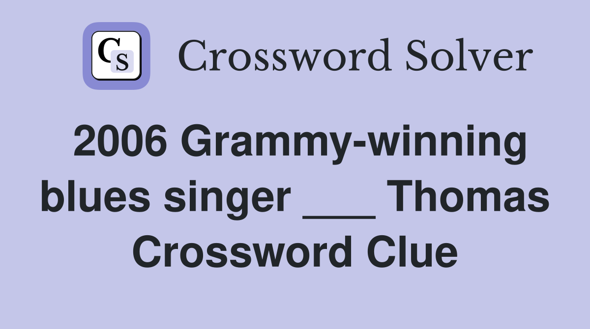 2006 Grammy-winning blues singer ___ Thomas Crossword Clue