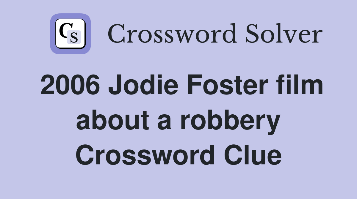 2006 Jodie Foster film about a robbery Crossword Clue