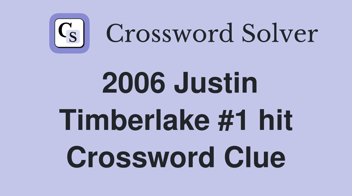 2006 Justin Timberlake #1 hit Crossword Clue
