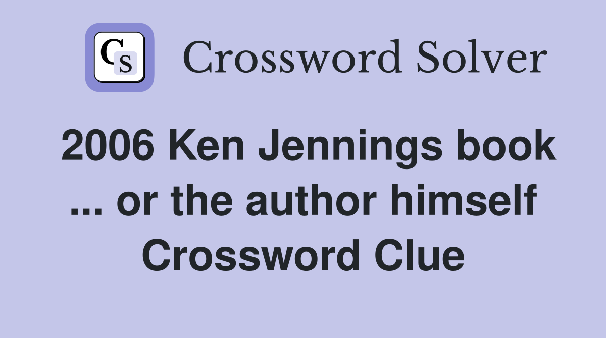 2006 Ken Jennings book ... or the author himself Crossword Clue