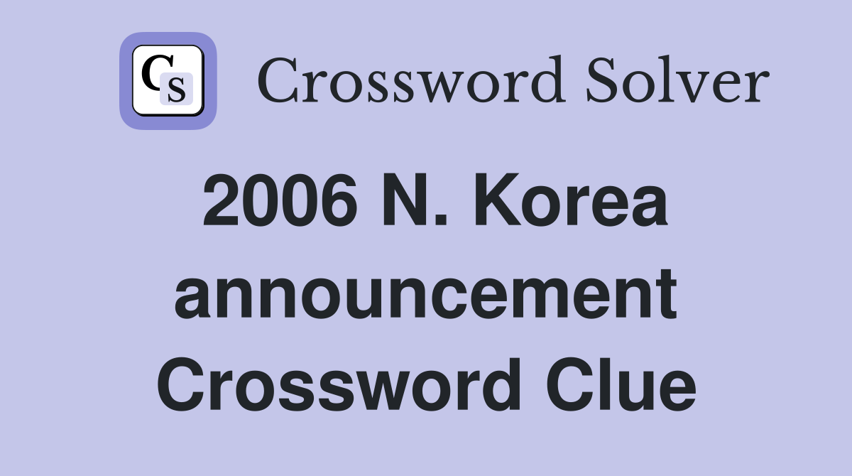 2006 N. Korea announcement Crossword Clue