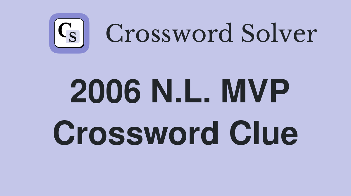 2006 N.L. MVP Crossword Clue