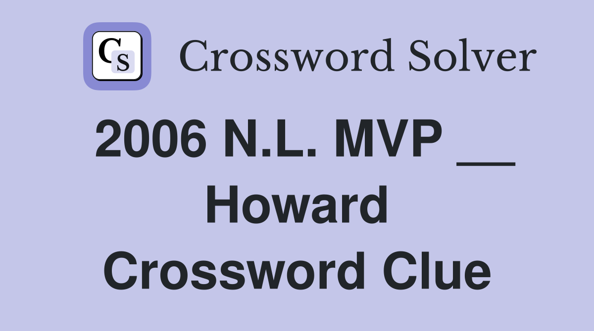 2006 N.L. MVP __ Howard Crossword Clue