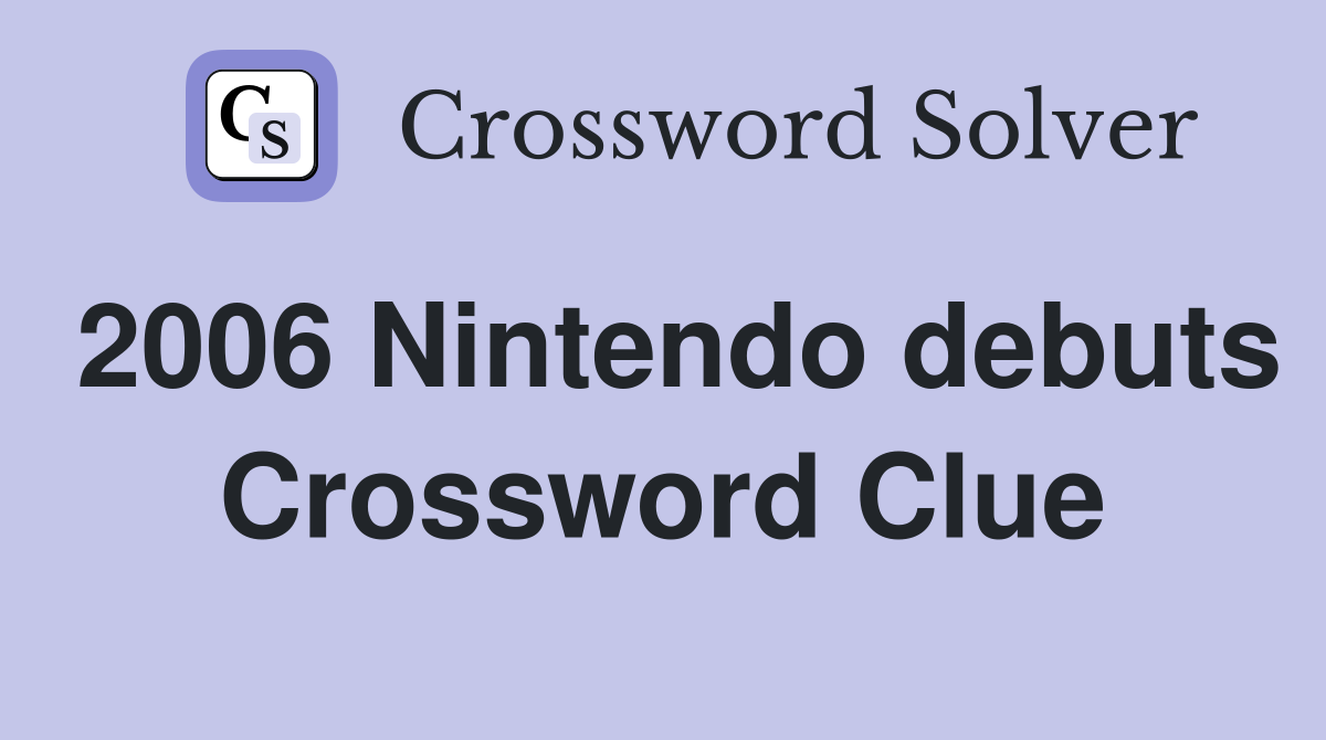 2006 Nintendo debuts Crossword Clue