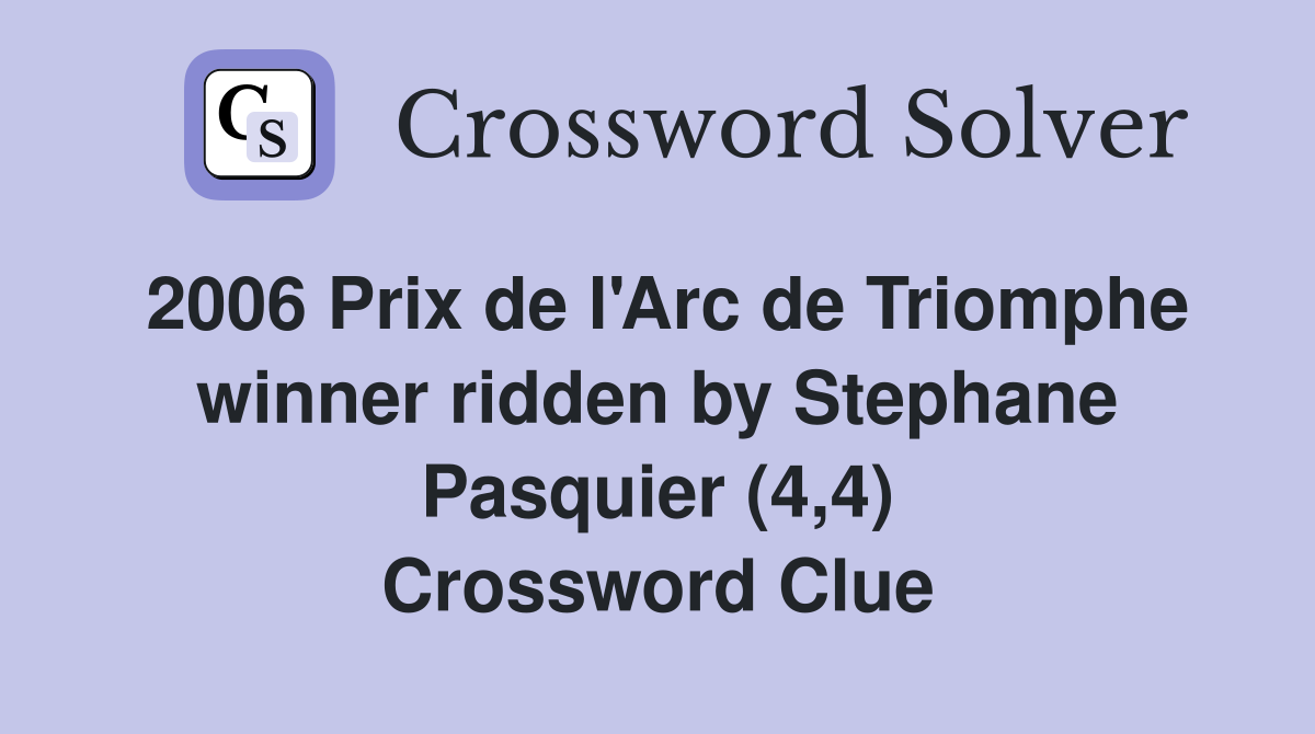 2006 Prix de l'Arc de Triomphe winner ridden by Stephane Pasquier (4,4) Crossword Clue