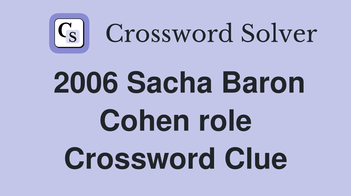 2006 Sacha Baron Cohen role Crossword Clue