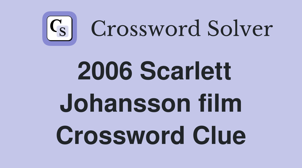 2006 Scarlett Johansson film Crossword Clue