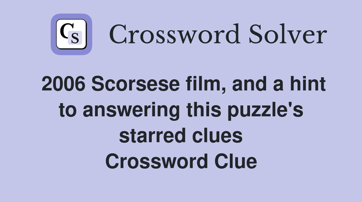 2006 Scorsese film, and a hint to answering this puzzle's starred clues Crossword Clue
