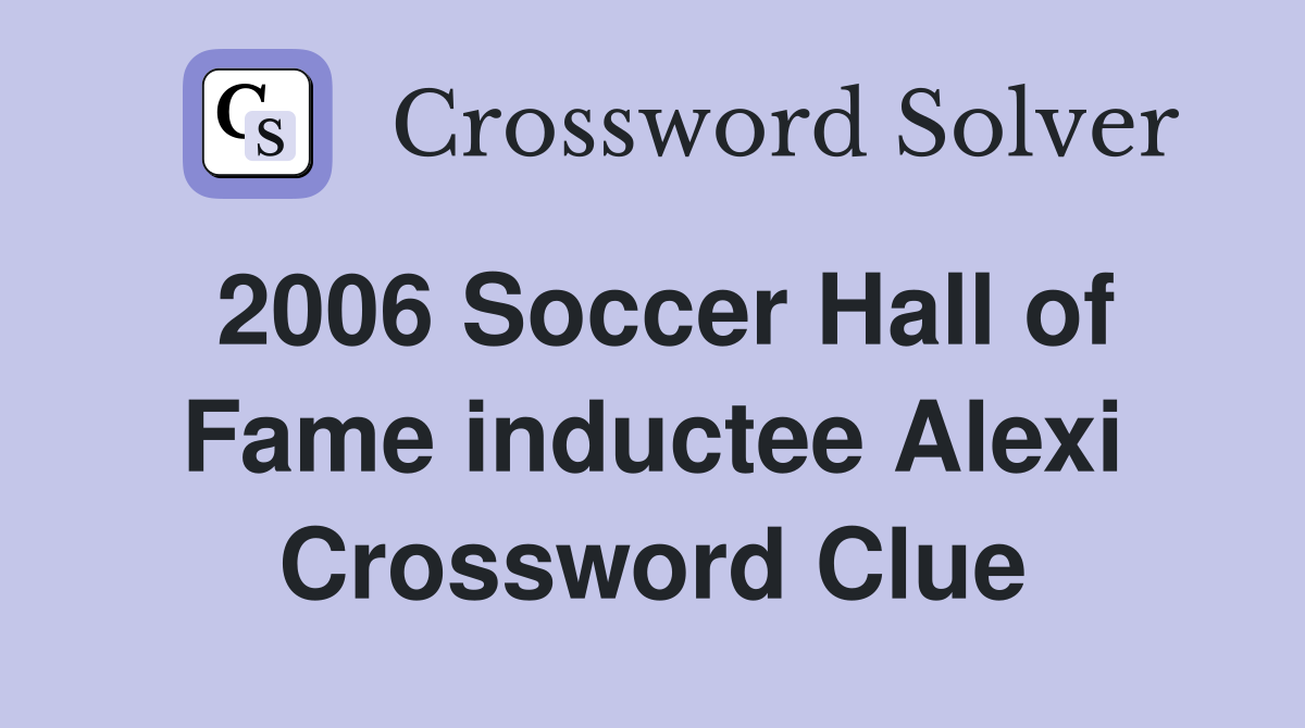 2006 Soccer Hall of Fame inductee Alexi Crossword Clue