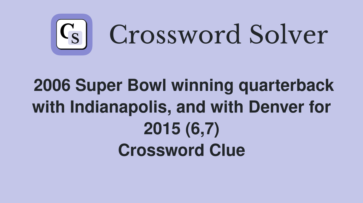 2006 Super Bowl winning quarterback with Indianapolis, and with Denver for 2015 (6,7) Crossword Clue
