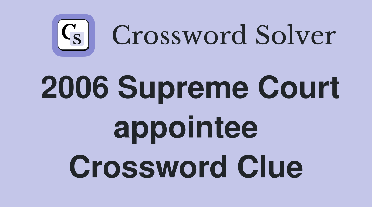 2006 Supreme Court appointee Crossword Clue