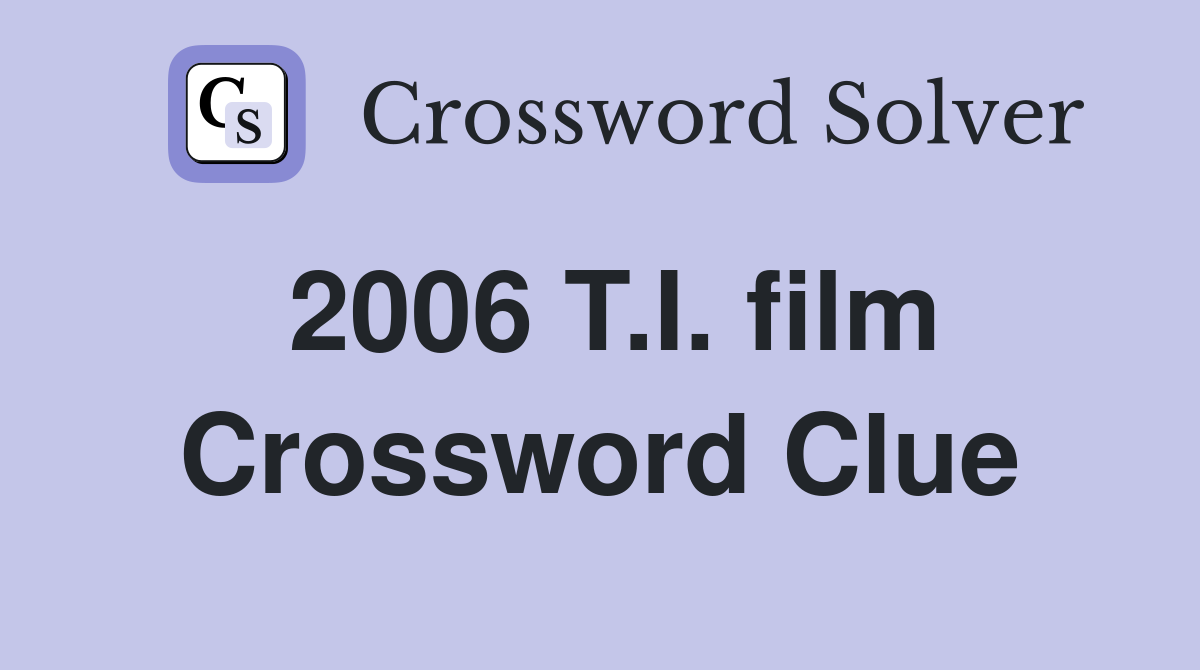 2006 T.I. film Crossword Clue