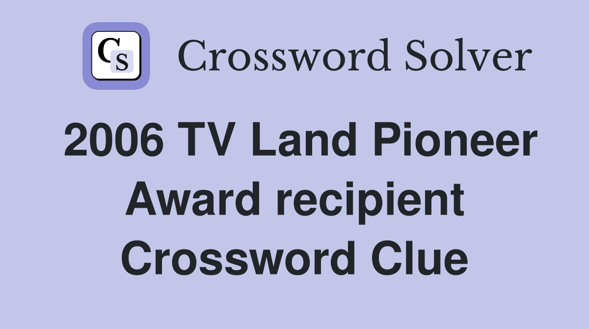 2006 TV Land Pioneer Award recipient Crossword Clue