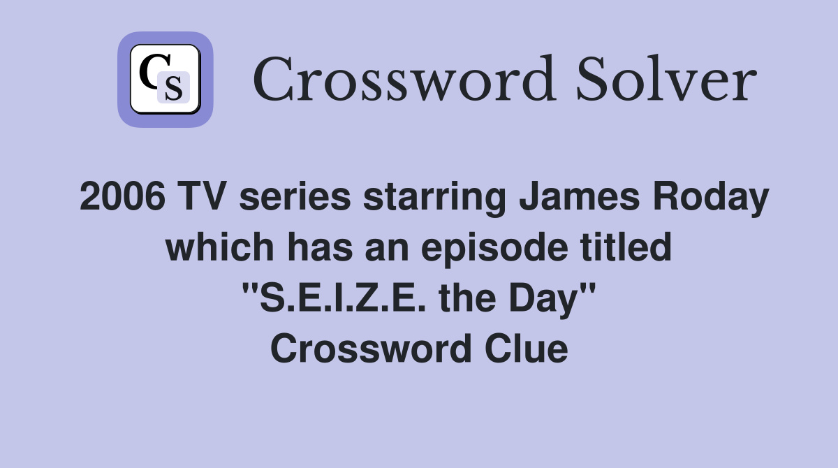 2006 TV series starring James Roday which has an episode titled "S.E.I.Z.E. the Day" Crossword Clue
