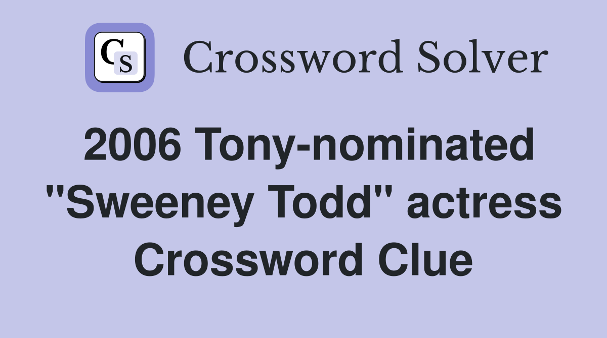 2006 Tony-nominated "Sweeney Todd" actress Crossword Clue