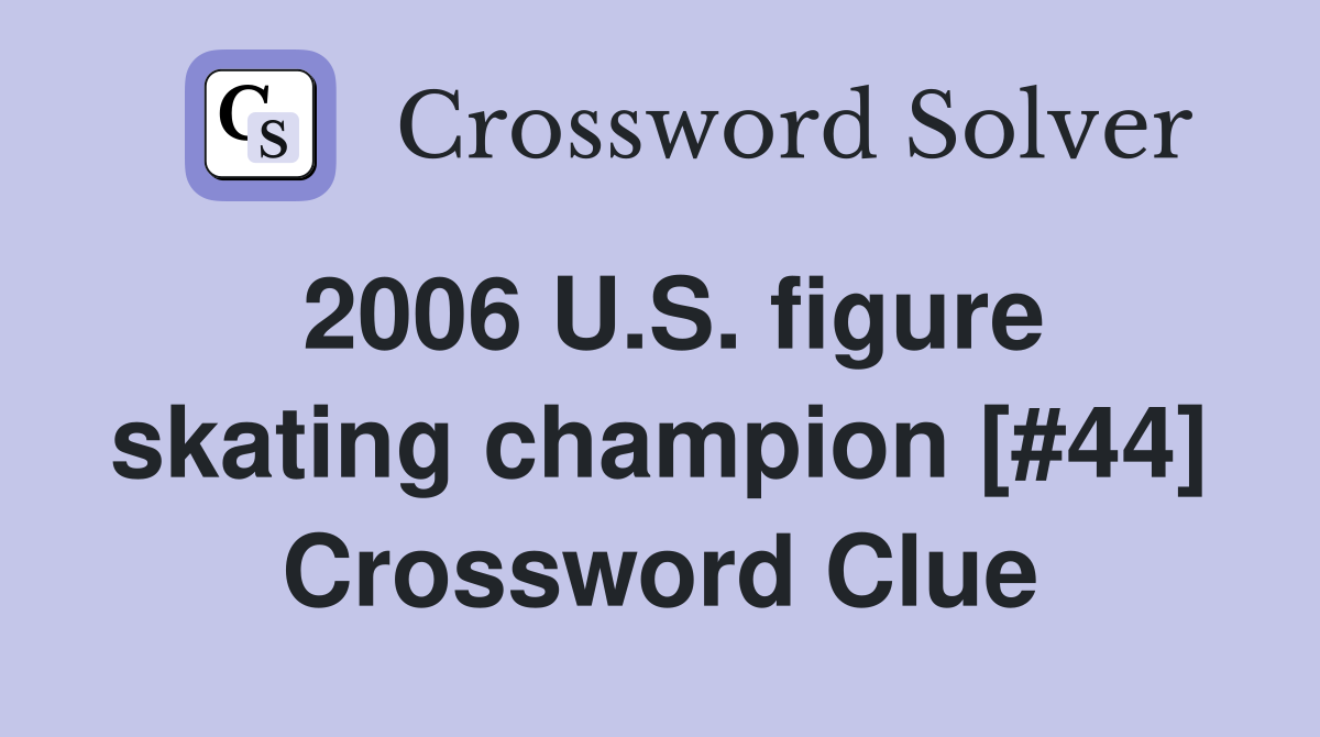 2006 U.S. figure skating champion [#44] Crossword Clue