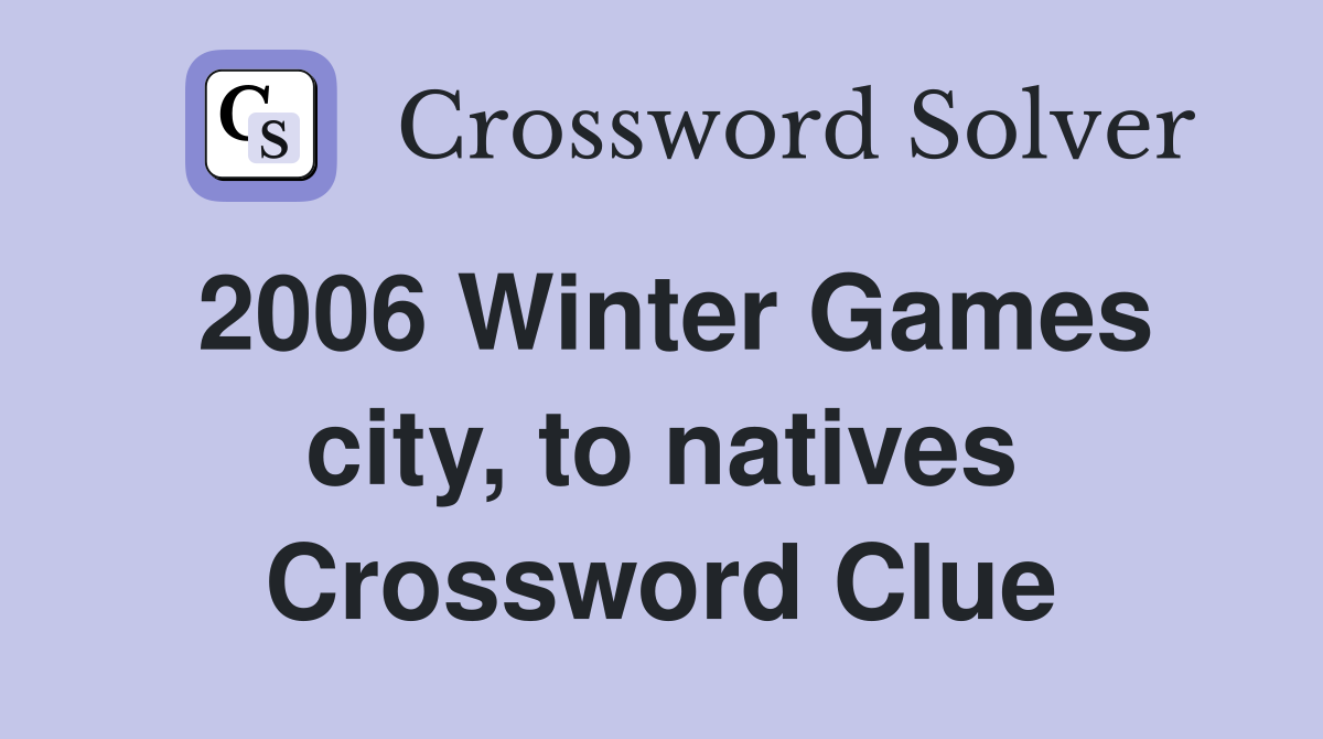 2006 Winter Games city, to natives Crossword Clue