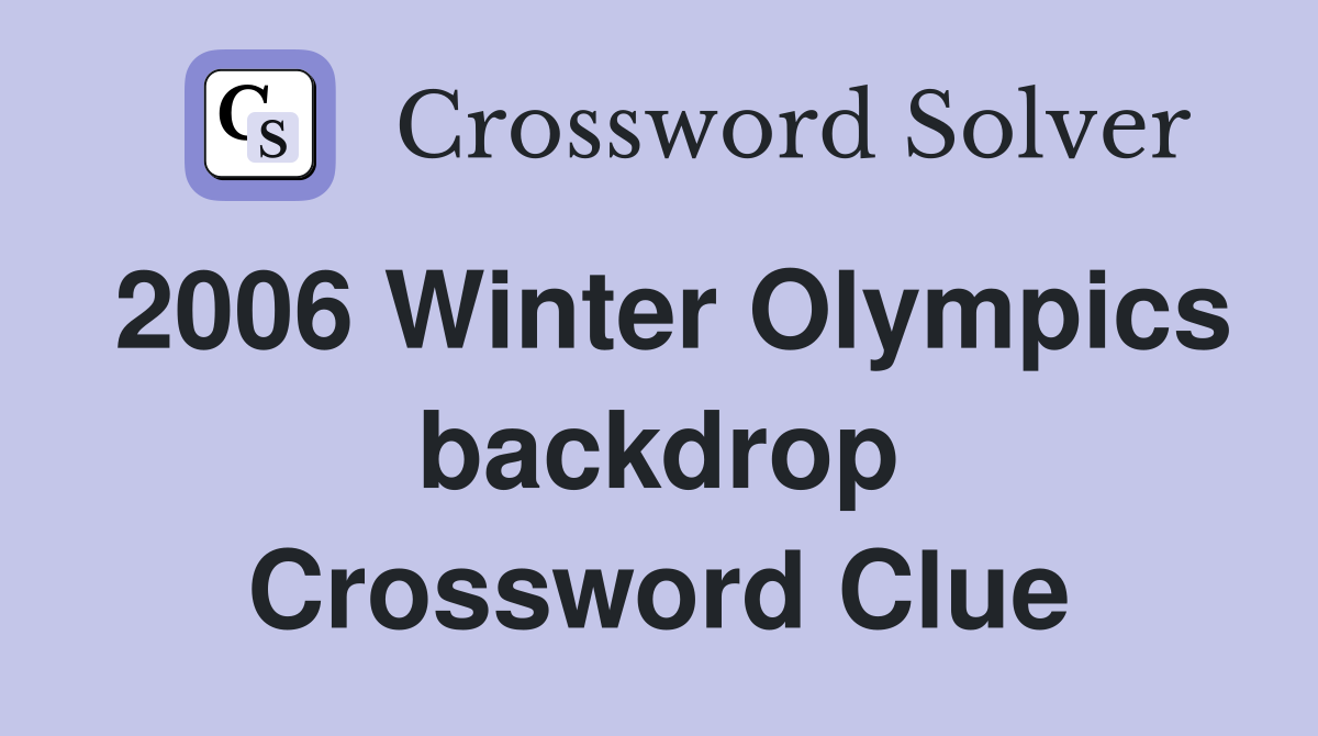 2006 Winter Olympics backdrop Crossword Clue