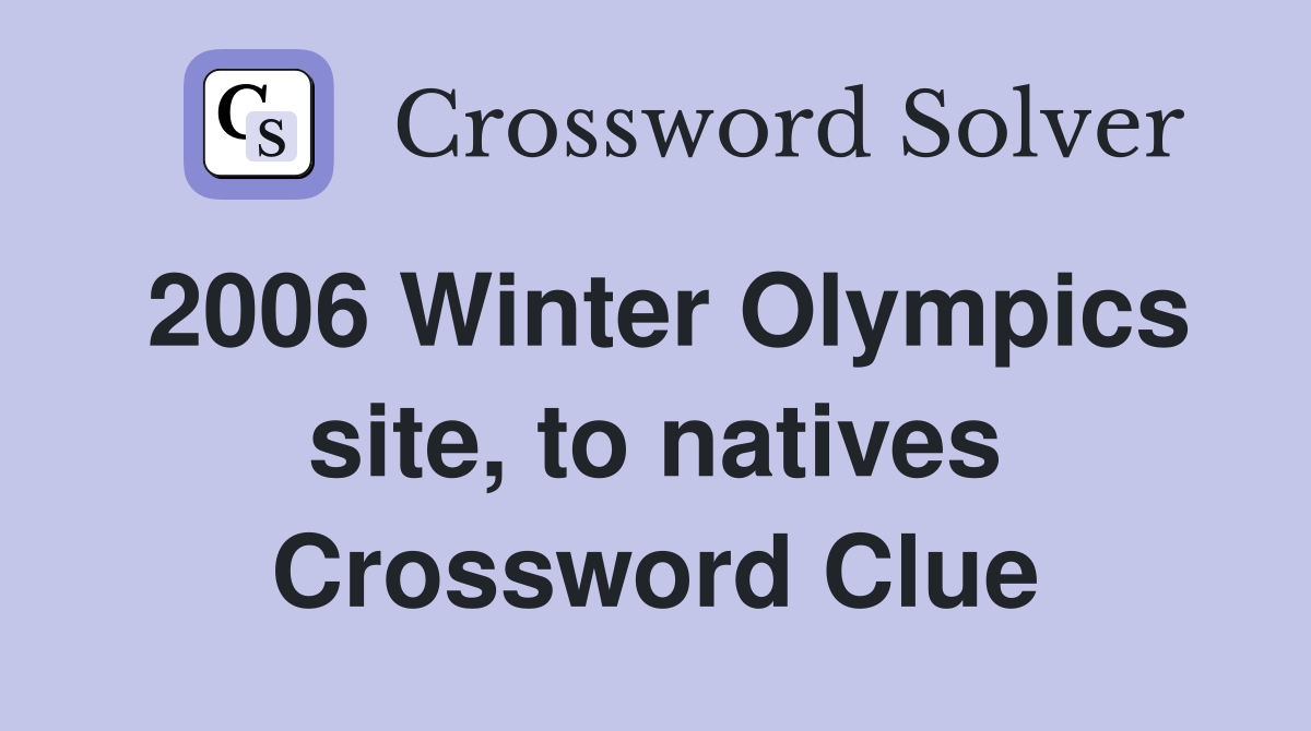 2006 Winter Olympics site, to natives Crossword Clue
