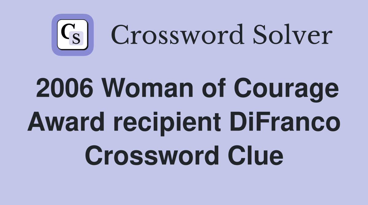 2006 Woman of Courage Award recipient DiFranco Crossword Clue