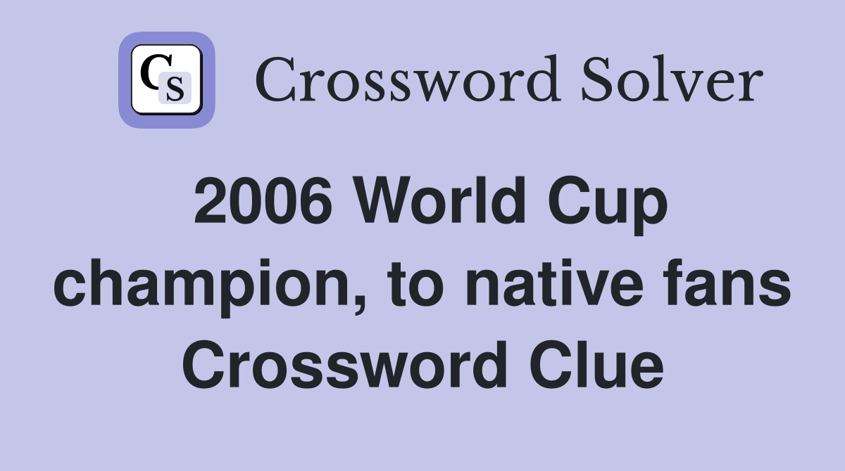 2006 World Cup champion, to native fans Crossword Clue