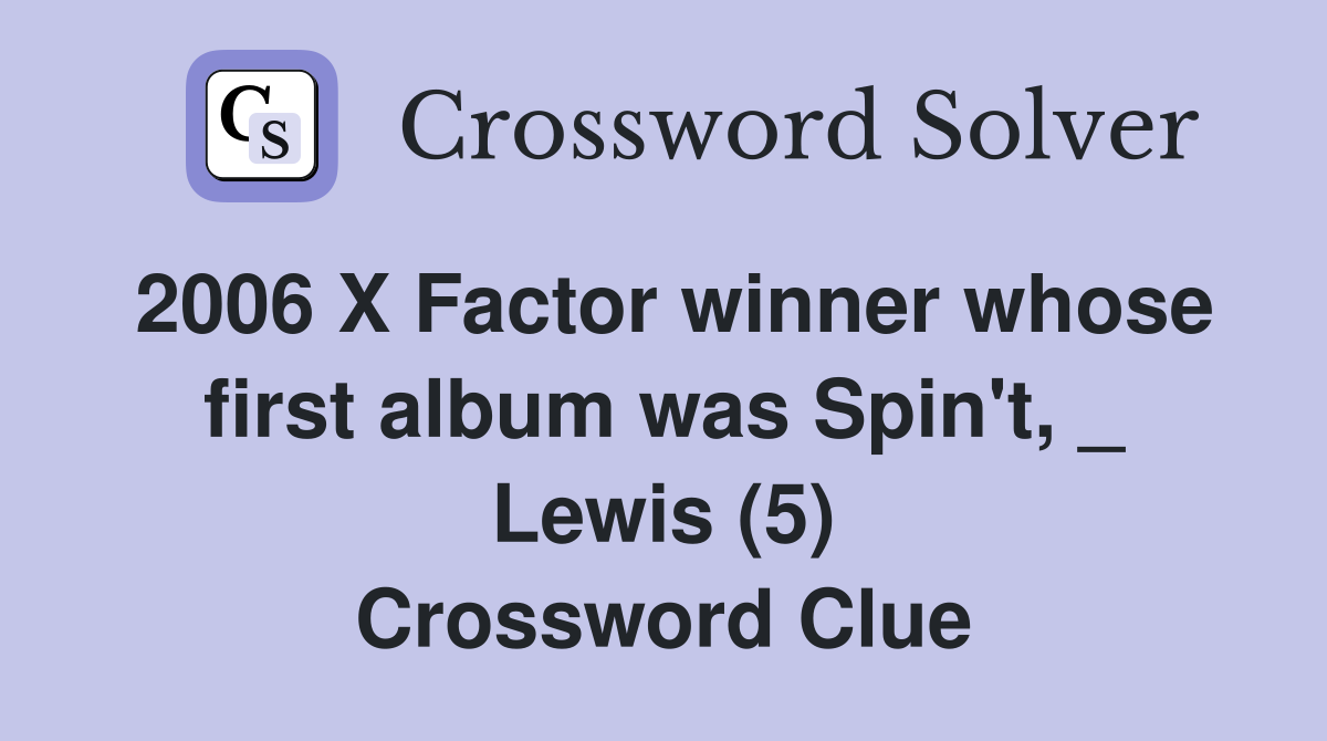 2006 X Factor winner whose first album was Spin't, _ Lewis (5) Crossword Clue