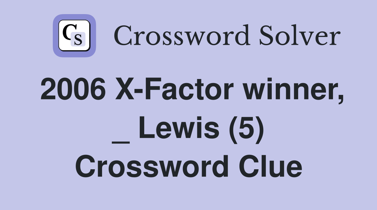 2006 X-Factor winner, _ Lewis (5) Crossword Clue