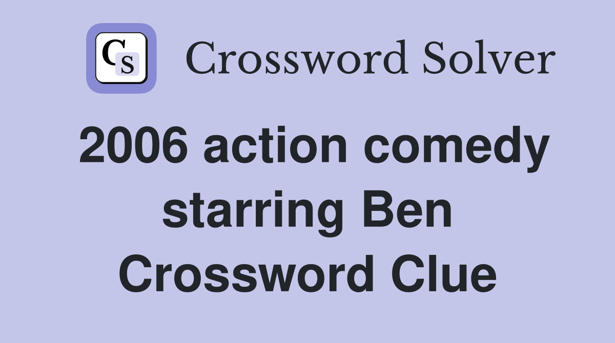 2006 action comedy starring Ben Crossword Clue