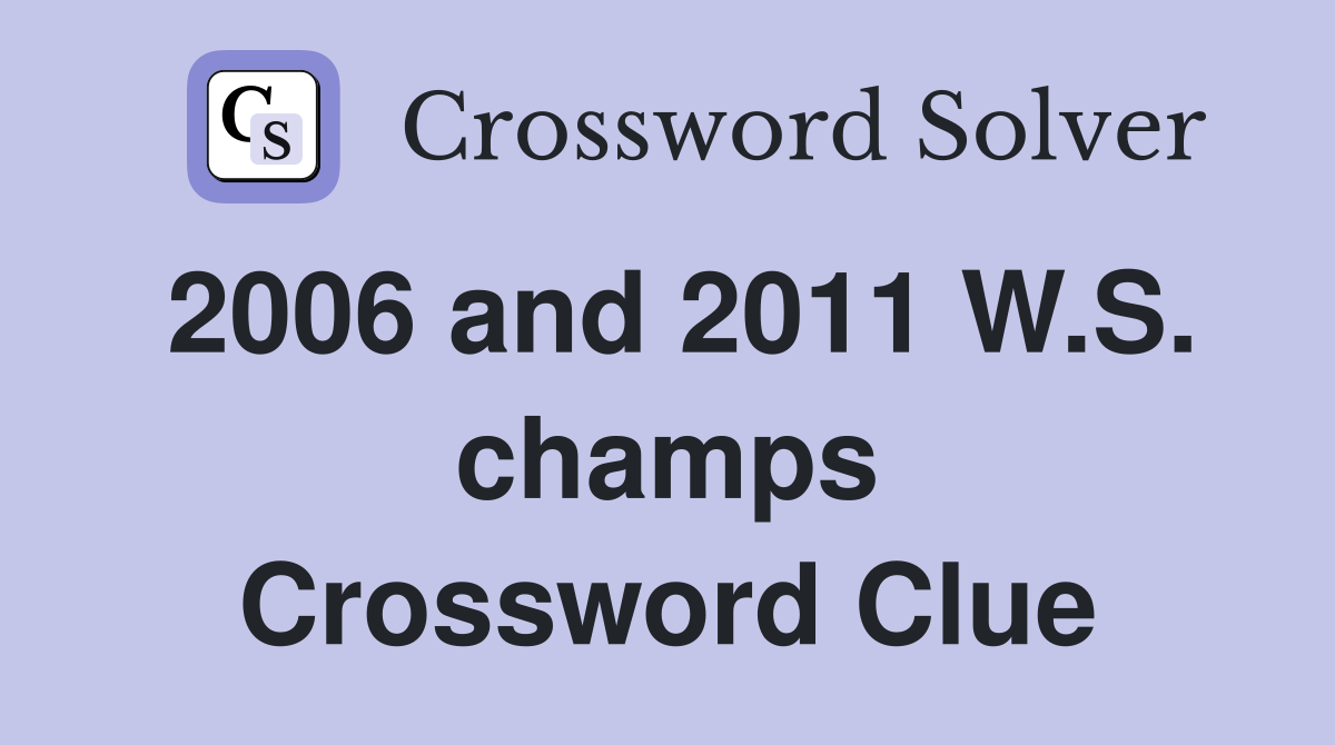 2006 and 2011 W.S. champs Crossword Clue