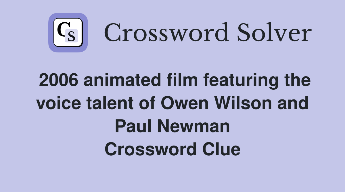2006 animated film featuring the voice talent of Owen Wilson and Paul Newman Crossword Clue
