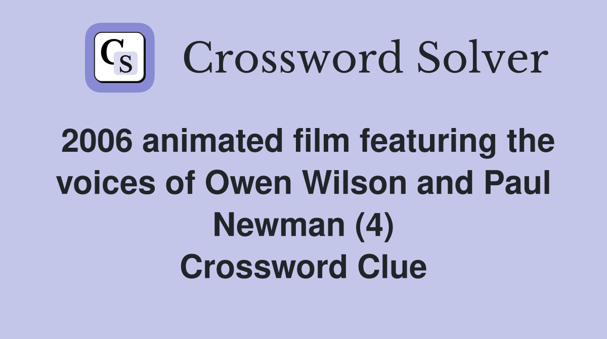 2006 animated film featuring the voices of Owen Wilson and Paul Newman (4) Crossword Clue