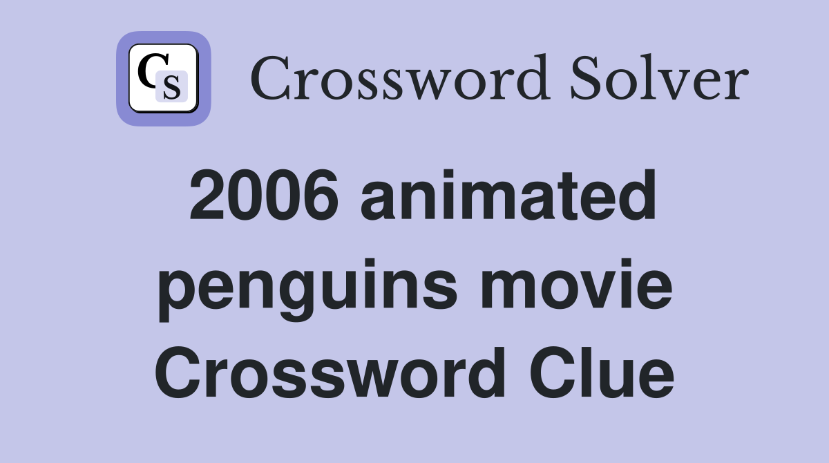 2006 animated penguins movie Crossword Clue