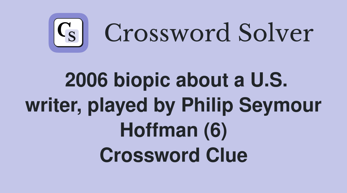 2006 biopic about a U.S. writer, played by Philip Seymour Hoffman (6) Crossword Clue